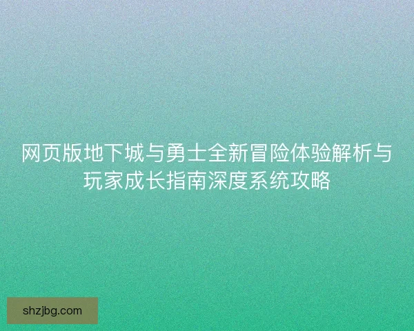 网页版地下城与勇士全新冒险体验解析与玩家成长指南深度系统攻略